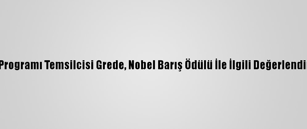 Bm Dünya Gıda Programı Temsilcisi Grede, Nobel Barış Ödülü İle İlgili Değerlendirmede Bulundu: