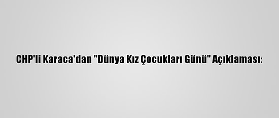 CHP'li Karaca'dan "Dünya Kız Çocukları Günü" Açıklaması: