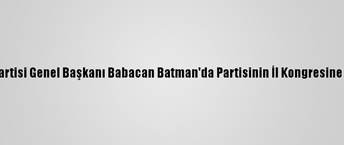 Deva Partisi Genel Başkanı Babacan Batman'da Partisinin İl Kongresine Katıldı