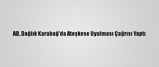 AB, Dağlık Karabağ'da Ateşkese Uyulması Çağrısı Yaptı