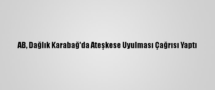 AB, Dağlık Karabağ'da Ateşkese Uyulması Çağrısı Yaptı