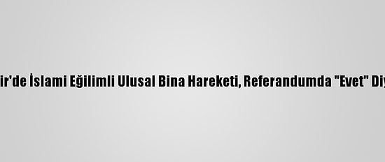 Cezayir'de İslami Eğilimli Ulusal Bina Hareketi, Referandumda "Evet" Diyecek