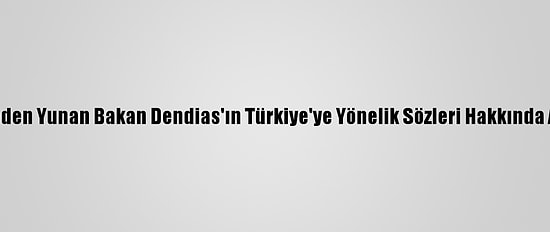 Dışişlerinden Yunan Bakan Dendias'ın Türkiye'ye Yönelik Sözleri Hakkında Açıklama: