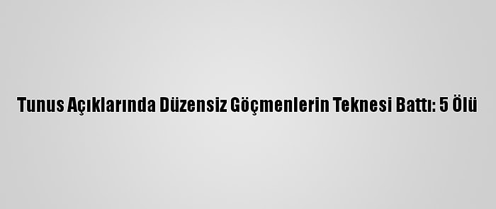 Tunus Açıklarında Düzensiz Göçmenlerin Teknesi Battı: 5 Ölü