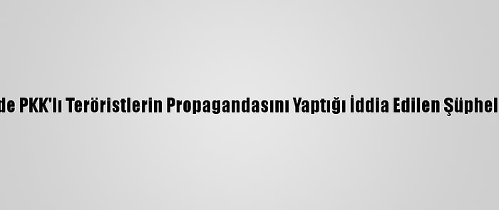 Osmaniye'de PKK'lı Teröristlerin Propagandasını Yaptığı İddia Edilen Şüpheli Yakalandı