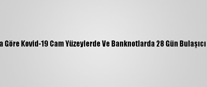 Araştırmaya Göre Kovid-19 Cam Yüzeylerde Ve Banknotlarda 28 Gün Bulaşıcı Kalabiliyor