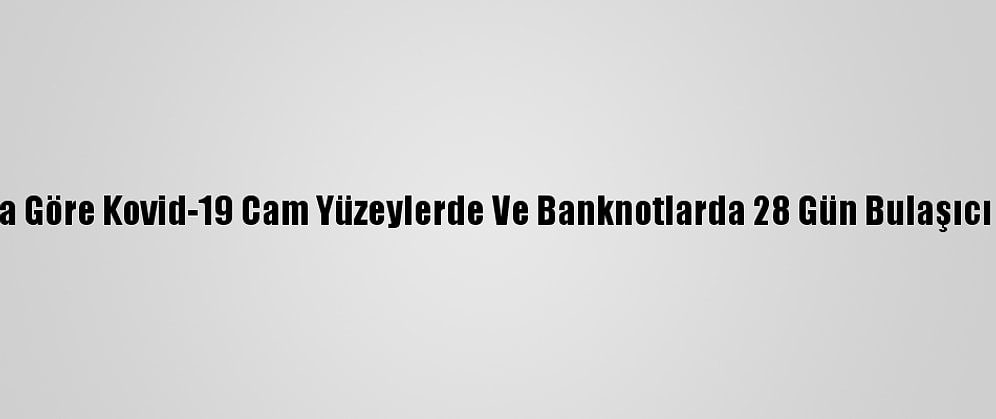 Araştırmaya Göre Kovid-19 Cam Yüzeylerde Ve Banknotlarda 28 Gün Bulaşıcı Kalabiliyor