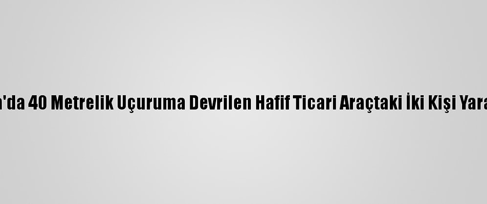 Muğla'da 40 Metrelik Uçuruma Devrilen Hafif Ticari Araçtaki İki Kişi Yaralandı