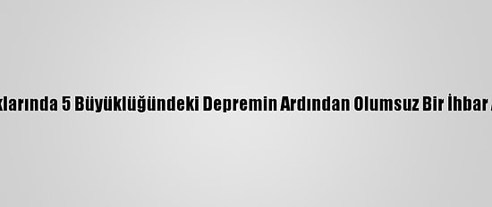 Afad: Ege Açıklarında 5 Büyüklüğündeki Depremin Ardından Olumsuz Bir İhbar Alınmamıştır