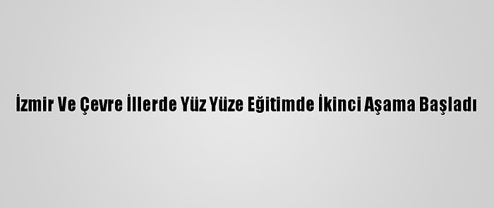 İzmir Ve Çevre İllerde Yüz Yüze Eğitimde İkinci Aşama Başladı