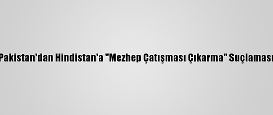 Pakistan'dan Hindistan'a "Mezhep Çatışması Çıkarma" Suçlaması