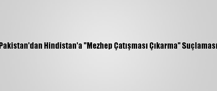 Pakistan'dan Hindistan'a "Mezhep Çatışması Çıkarma" Suçlaması