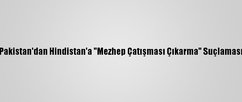 Pakistan'dan Hindistan'a "Mezhep Çatışması Çıkarma" Suçlaması