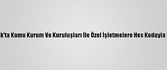 Zonguldak'ta Kamu Kurum Ve Kuruluşları İle Özel İşletmelere Hes Koduyla Girilecek