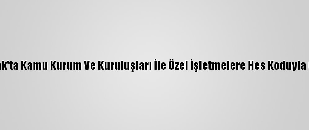 Zonguldak'ta Kamu Kurum Ve Kuruluşları İle Özel İşletmelere Hes Koduyla Girilecek