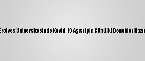Erciyes Üniversitesinde Kovid-19 Aşısı İçin Gönüllü Denekler Hazır
