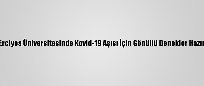 Erciyes Üniversitesinde Kovid-19 Aşısı İçin Gönüllü Denekler Hazır