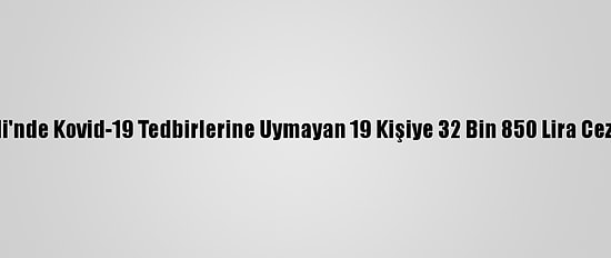 Kırklareli'nde Kovid-19 Tedbirlerine Uymayan 19 Kişiye 32 Bin 850 Lira Ceza Yazıldı
