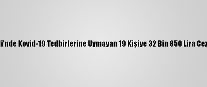 Kırklareli'nde Kovid-19 Tedbirlerine Uymayan 19 Kişiye 32 Bin 850 Lira Ceza Yazıldı