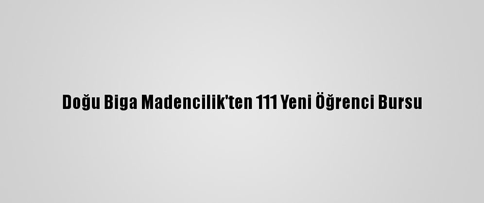 Doğu Biga Madencilik'ten 111 Yeni Öğrenci Bursu