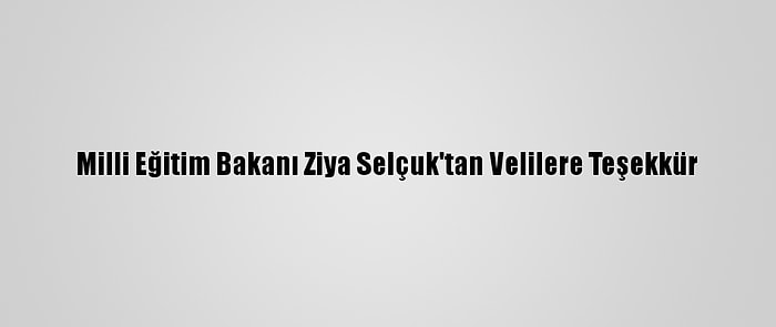 Milli Eğitim Bakanı Ziya Selçuk'tan Velilere Teşekkür