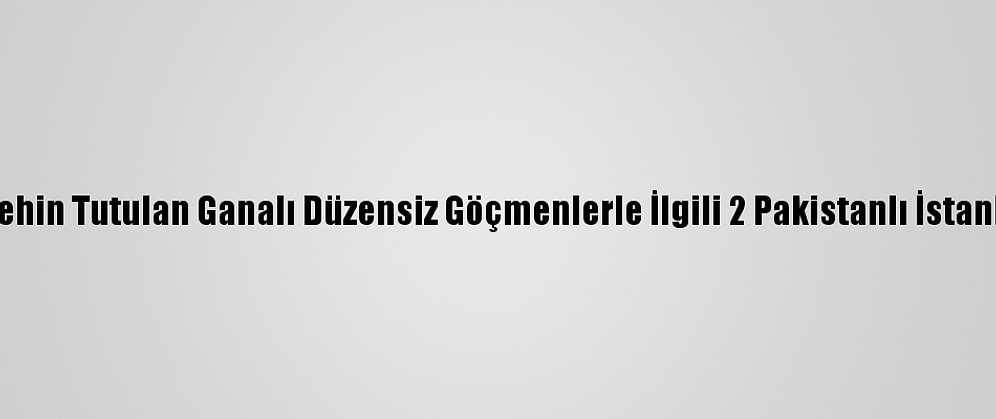 Yunanistan'da Rehin Tutulan Ganalı Düzensiz Göçmenlerle İlgili 2 Pakistanlı İstanbul'da Yakalandı