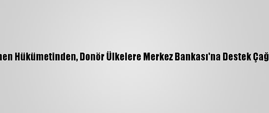 Yemen Hükümetinden, Donör Ülkelere Merkez Bankası'na Destek Çağrısı