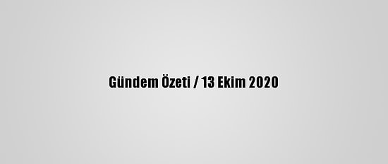 Gündem Özeti / 13 Ekim 2020