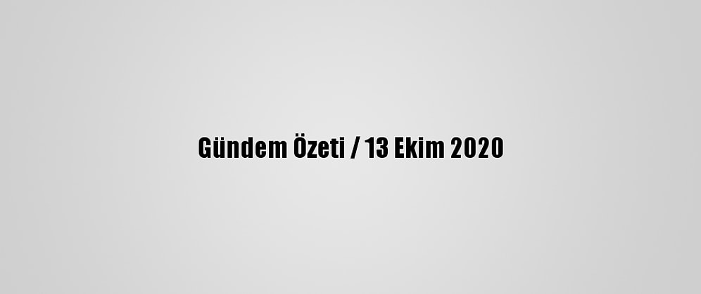 Gündem Özeti / 13 Ekim 2020