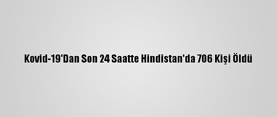 Kovid-19'Dan Son 24 Saatte Hindistan'da 706 Kişi Öldü