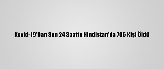 Kovid-19'Dan Son 24 Saatte Hindistan'da 706 Kişi Öldü