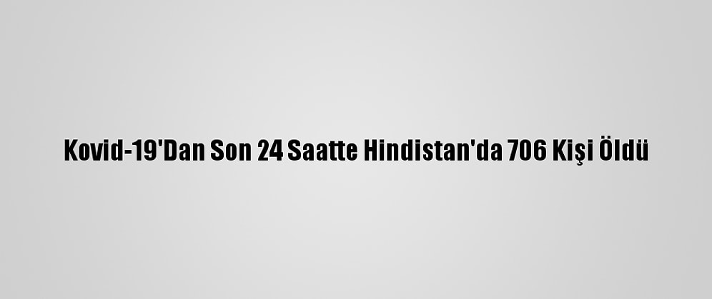 Kovid-19'Dan Son 24 Saatte Hindistan'da 706 Kişi Öldü