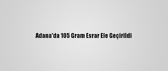 Adana'da 105 Gram Esrar Ele Geçirildi