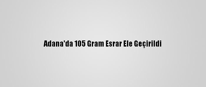 Adana'da 105 Gram Esrar Ele Geçirildi