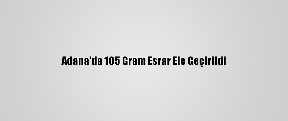 Adana'da 105 Gram Esrar Ele Geçirildi