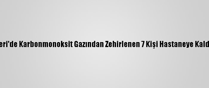 Kayseri'de Karbonmonoksit Gazından Zehirlenen 7 Kişi Hastaneye Kaldırıldı