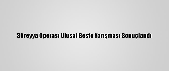 Süreyya Operası Ulusal Beste Yarışması Sonuçlandı