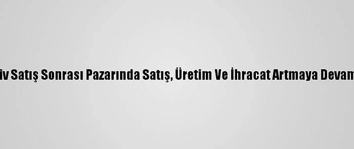 Otomotiv Satış Sonrası Pazarında Satış, Üretim Ve İhracat Artmaya Devam Ediyor