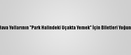 Singapur Hava Yollarının "Park Halindeki Uçakta Yemek" İçin Biletleri Yoğun İlgi Gördü