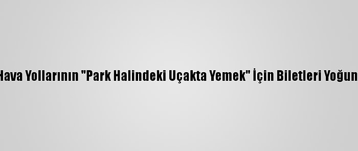 Singapur Hava Yollarının "Park Halindeki Uçakta Yemek" İçin Biletleri Yoğun İlgi Gördü