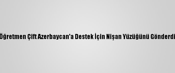 Öğretmen Çift Azerbaycan'a Destek İçin Nişan Yüzüğünü Gönderdi