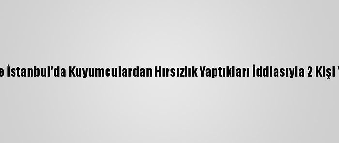 Kocaeli Ve İstanbul'da Kuyumculardan Hırsızlık Yaptıkları İddiasıyla 2 Kişi Yakalandı