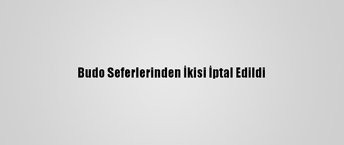 Budo Seferlerinden İkisi İptal Edildi
