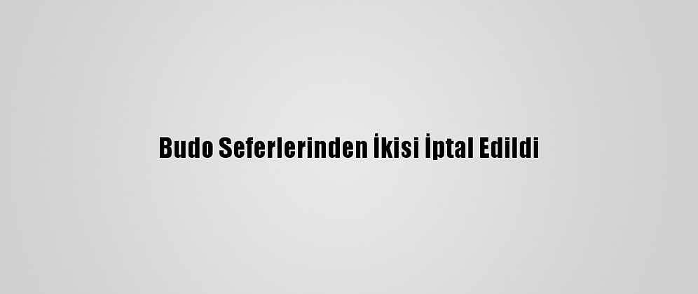 Budo Seferlerinden İkisi İptal Edildi