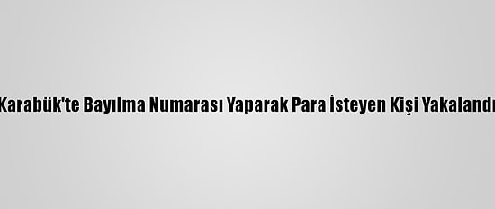 Karabük'te Bayılma Numarası Yaparak Para İsteyen Kişi Yakalandı