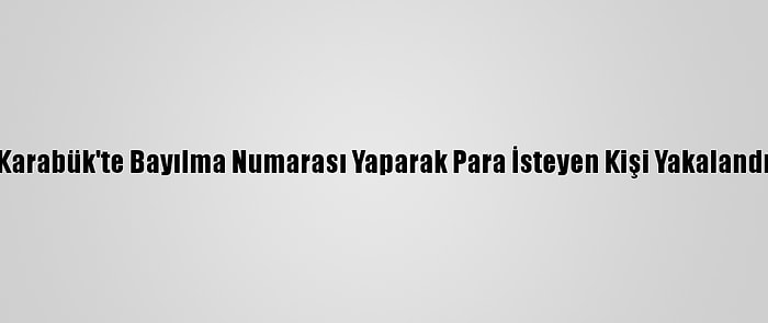 Karabük'te Bayılma Numarası Yaparak Para İsteyen Kişi Yakalandı