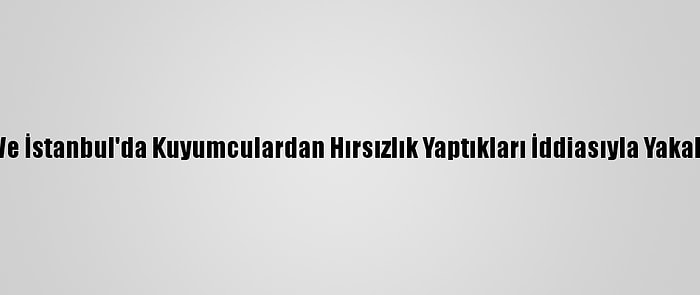 Güncelleme - Kocaeli Ve İstanbul'da Kuyumculardan Hırsızlık Yaptıkları İddiasıyla Yakalanan 2 Kişi Tutuklandı