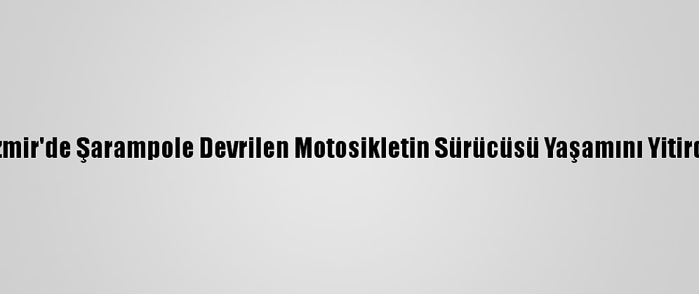 İzmir'de Şarampole Devrilen Motosikletin Sürücüsü Yaşamını Yitirdi