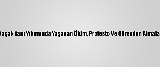 Tunus'ta Kaçak Yapı Yıkımında Yaşanan Ölüm, Protesto Ve Görevden Almalara Yol Açtı