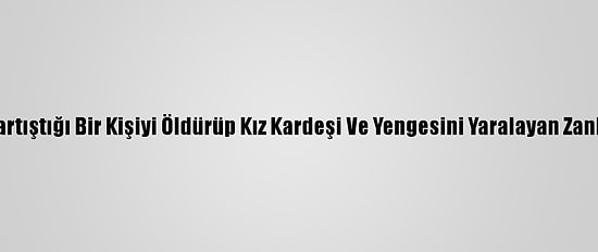 Kayseri'de Tartıştığı Bir Kişiyi Öldürüp Kız Kardeşi Ve Yengesini Yaralayan Zanlı Tutuklandı
